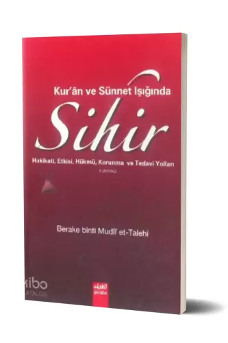 Kuran ve Sünnet Işığında Sihir; Hakikati, Etkisi, Hükmü, Korunma ve Tedavi Yolları